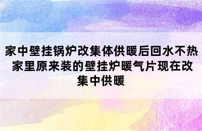 家中壁挂锅炉改集体供暖后回水不热 家里原来装的壁挂炉暖气片现在改集中供暖